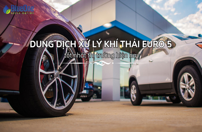 Dung dịch xử lý khí thải Euro 5 tốt nhất thị trường hiện nay